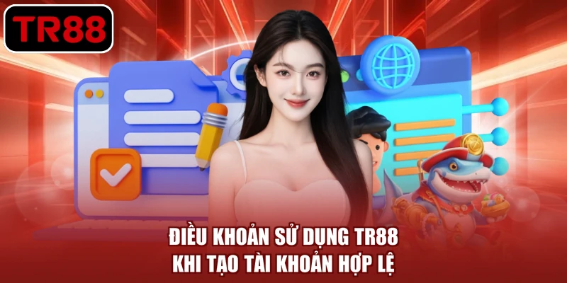 Điều khoản sử dụng TR88 khi tạo tài khoản hợp lệ