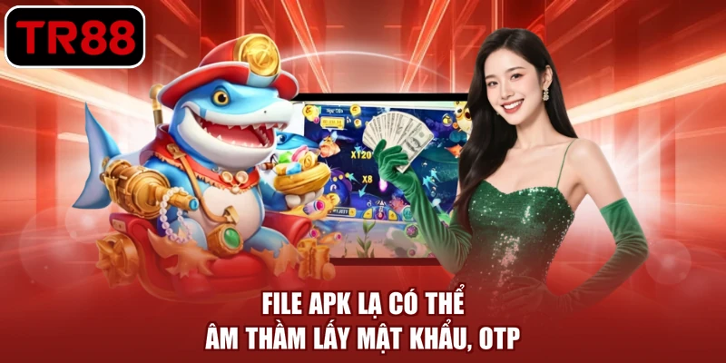 File APK lạ có thể âm thầm lấy mật khẩu, OTP