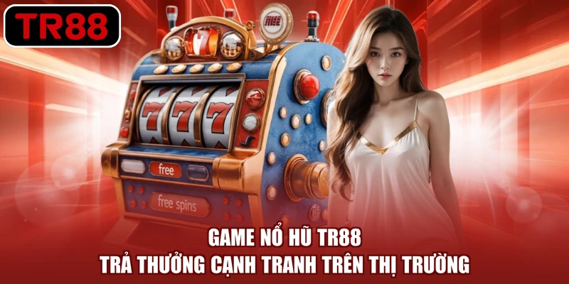 Game nổ hũ TR88 trả thưởng cạnh tranh trên thị trường