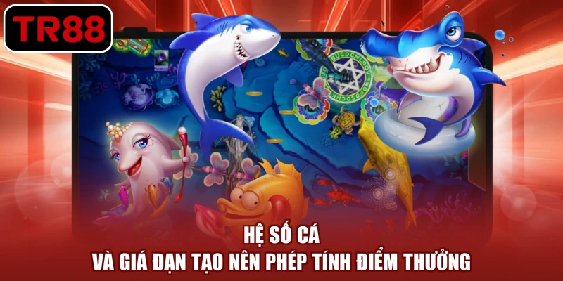 Hệ số cá và giá đạn tạo nên phép tính điểm thưởng