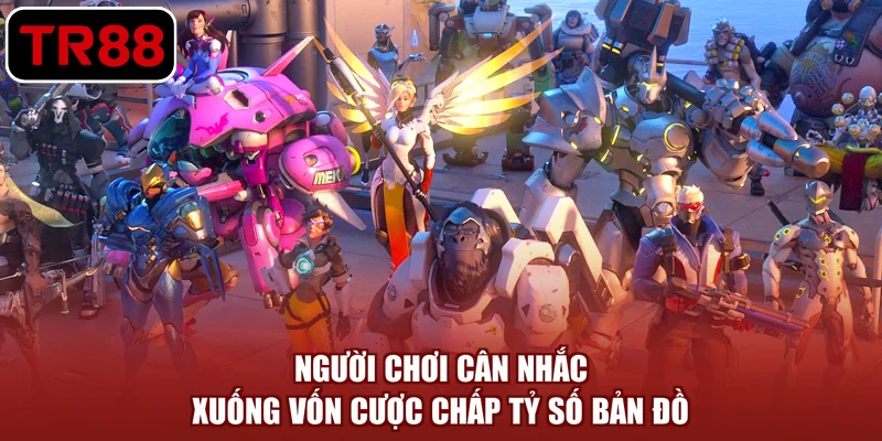 Người chơi cân nhắc xuống vốn cược chấp tỷ số bản đồ