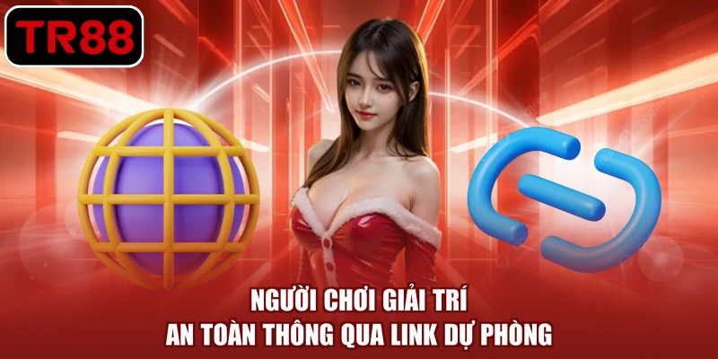 Người chơi giải trí an toàn thông qua link dự phòng