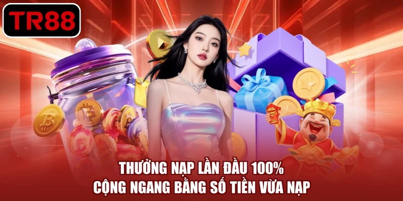 Thưởng nạp lần đầu 100% cộng ngang bằng số tiền vừa nạp