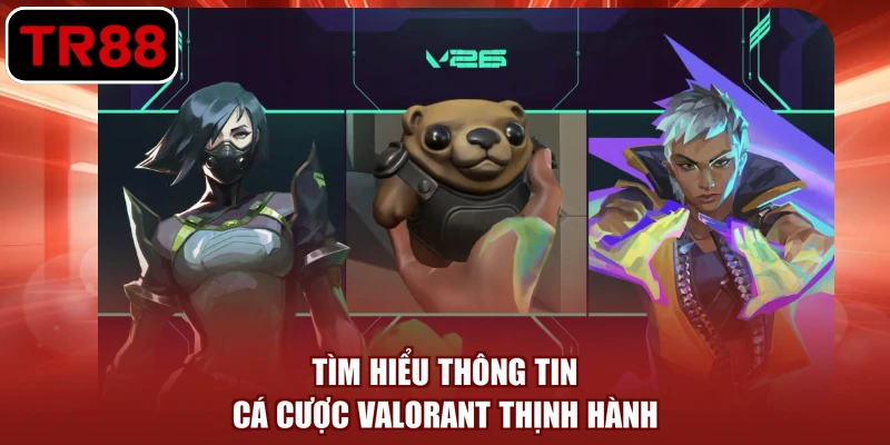 Tìm hiểu thông tin cá cược Valorant thịnh hành